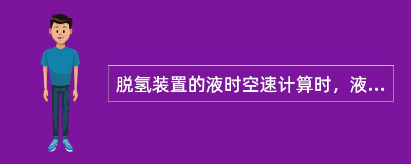 脱氢装置的液时空速计算时，液体的体积指：（）。