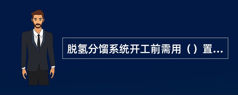 脱氢分馏系统开工前需用（）置换系统内的空气。