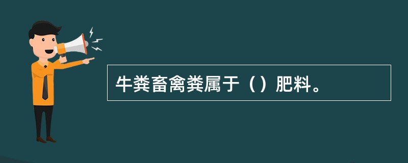 牛粪畜禽粪属于（）肥料。