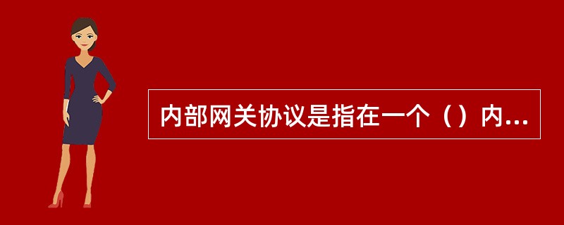 内部网关协议是指在一个（）内部路由器使用的路由协议。