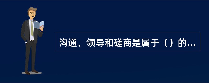 沟通、领导和磋商是属于（）的技能。