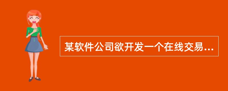 某软件公司欲开发一个在线交易系统。为了能够精确表达用户与系统的复杂交互过程，应该