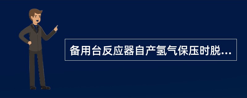 备用台反应器自产氢气保压时脱氢反应器压力（）压缩机出口压力。