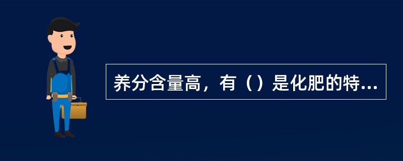 养分含量高，有（）是化肥的特点。