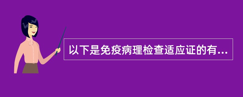 以下是免疫病理检查适应证的有（）