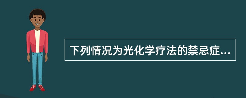 下列情况为光化学疗法的禁忌症，除了（）