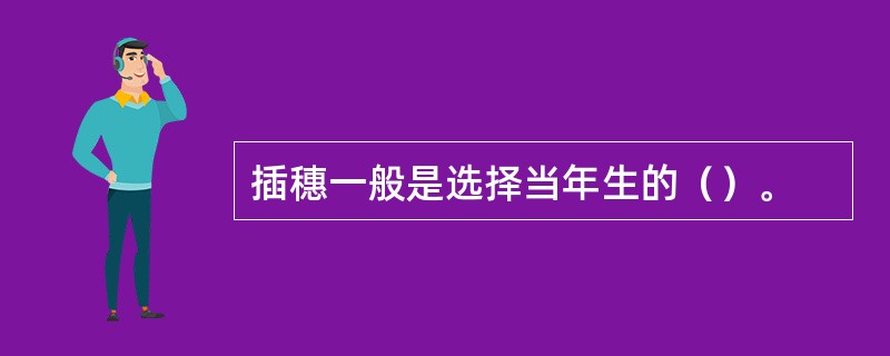 插穗一般是选择当年生的（）。