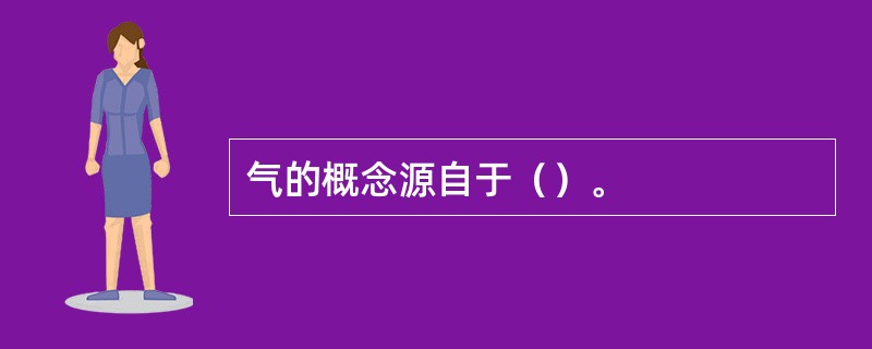 气的概念源自于（）。