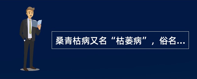 桑青枯病又名“枯萎病”，俗名“瘟桑”、“疽桑”。是一种细菌性病害。