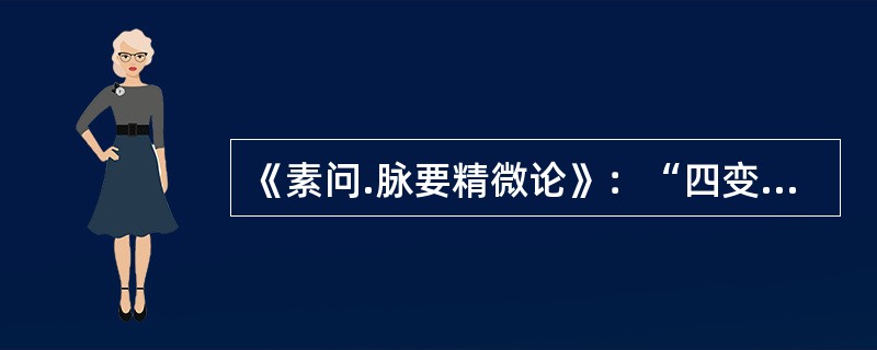 《素问.脉要精微论》：“四变之动，脉与之上下”，所体现的是（）。