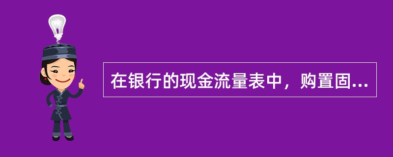 在银行的现金流量表中，购置固定资产属于（）。