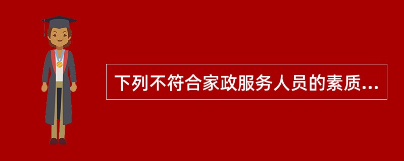 下列不符合家政服务人员的素质要求的是（）