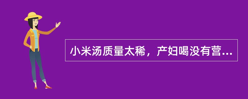 小米汤质量太稀，产妇喝没有营养和功效。