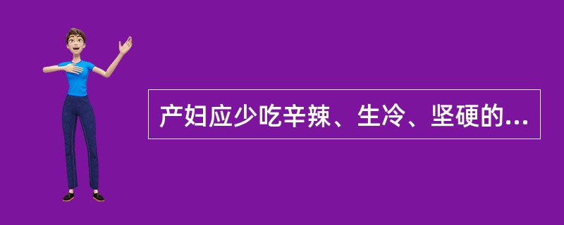 产妇应少吃辛辣、生冷、坚硬的食物，不宜滋补过量，少吃盐多的食物，不要吃味精。