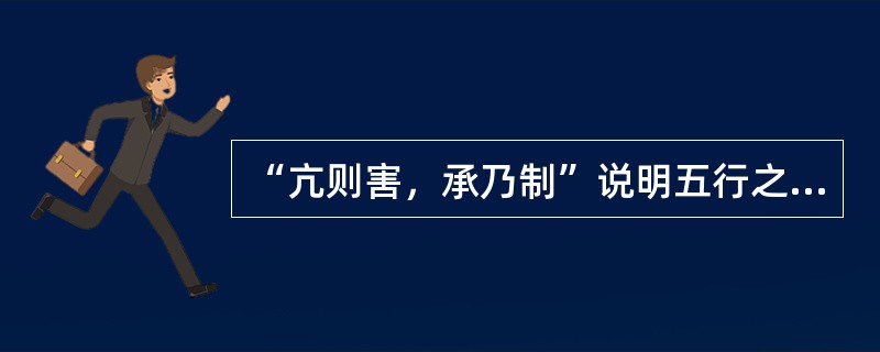 “亢则害，承乃制”说明五行之间的关系是（）。