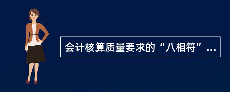 会计核算质量要求的“八相符”是什么？