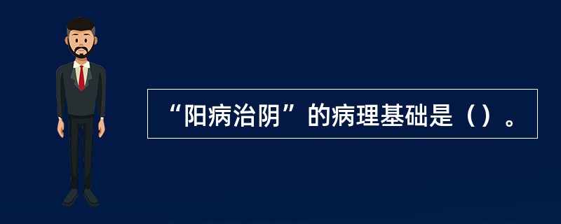“阳病治阴”的病理基础是（）。