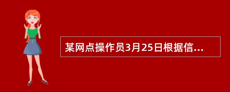 某网点操作员3月25日根据信贷部门通知，执行“92015贷款计息差错冲正”交易对