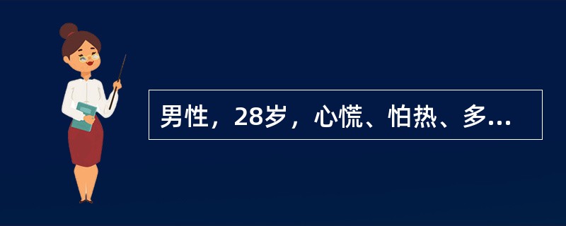 男性，28岁，心慌、怕热、多汗、消瘦、易饿4个月，甲状腺弥漫性Ⅰ度肿大，血TSH