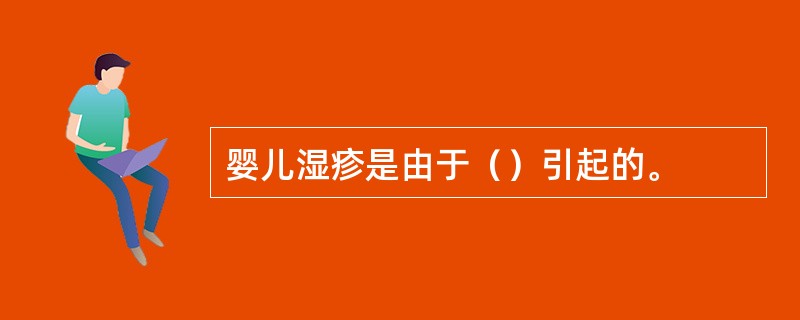 婴儿湿疹是由于（）引起的。