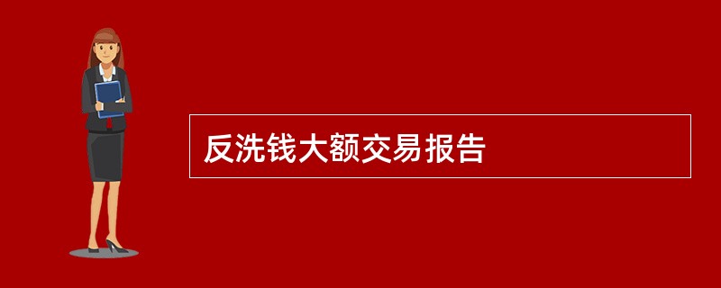 反洗钱大额交易报告