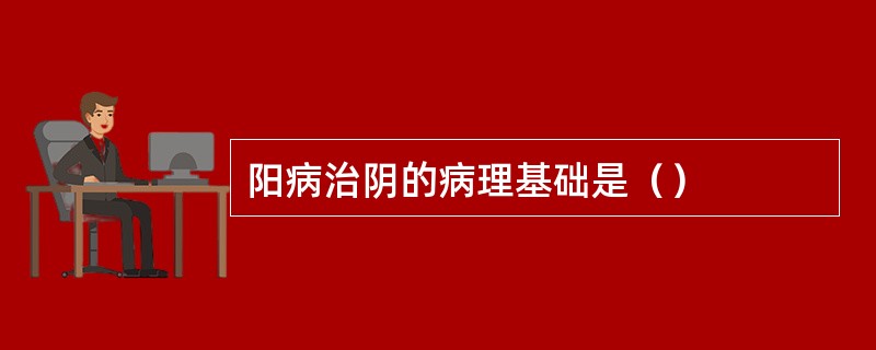 阳病治阴的病理基础是（）