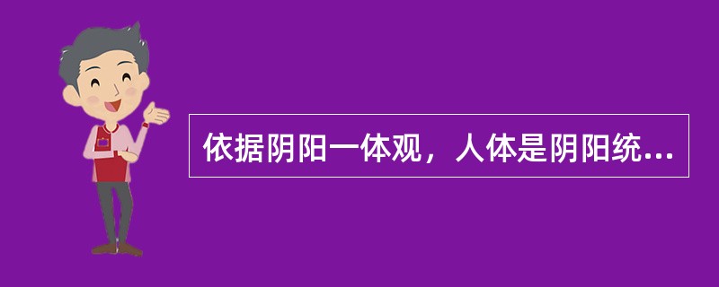 依据阴阳一体观，人体是阴阳统一体，脏腑形体皆可分阴阳，则脾为（）