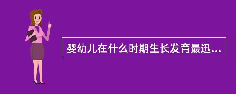 婴幼儿在什么时期生长发育最迅速（）