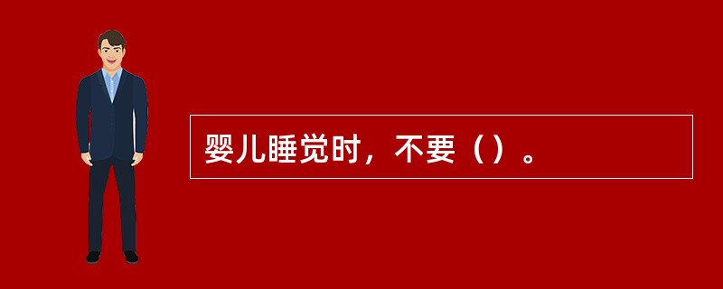 婴儿睡觉时，不要（）。