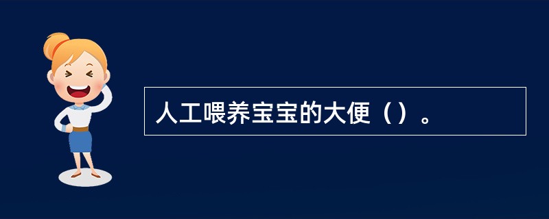 人工喂养宝宝的大便（）。