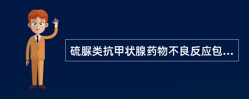 硫脲类抗甲状腺药物不良反应包括（）。