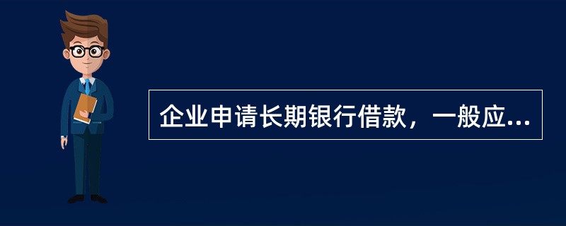 企业申请长期银行借款，一般应具备的条件有（）