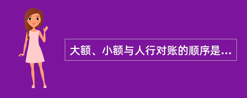 大额、小额与人行对账的顺序是先做（），如果存在不符，执行（）。