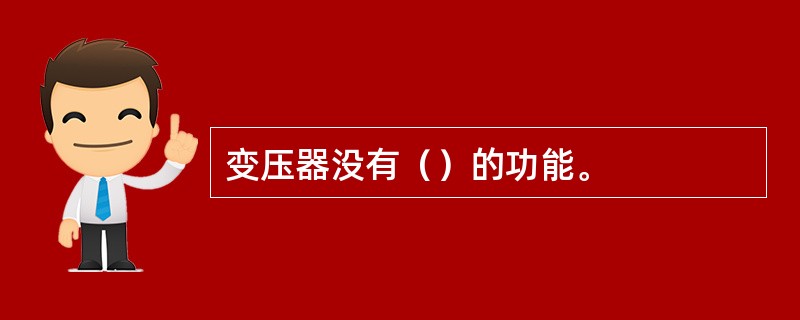 变压器没有（）的功能。