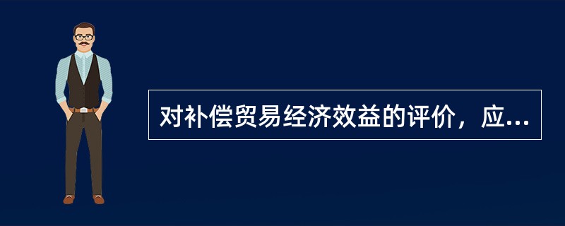 对补偿贸易经济效益的评价，应从（）个方面进行考察。