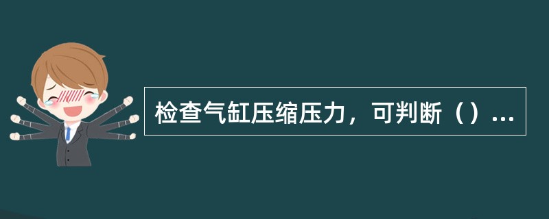 检查气缸压缩压力，可判断（）的磨损程度。