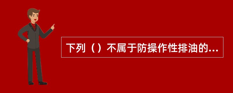 下列（）不属于防操作性排油的措施。