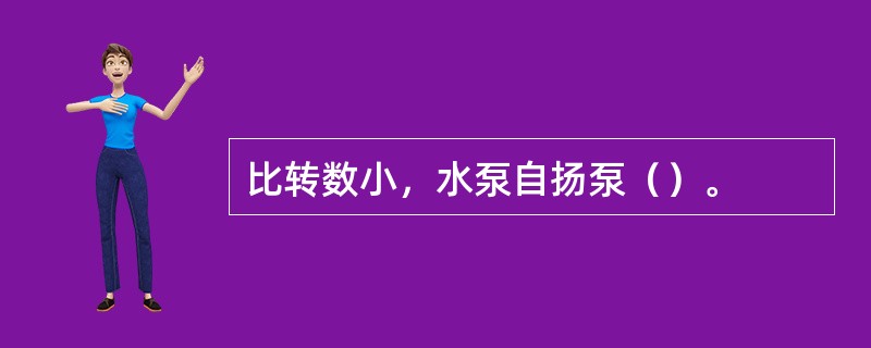 比转数小，水泵自扬泵（）。