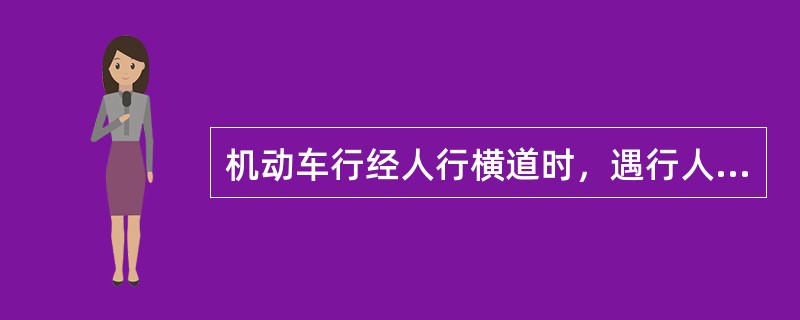 机动车行经人行横道时，遇行人正在通过人行横道，应当（）。