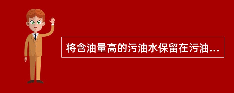 将含油量高的污油水保留在污油舱内，通过静置将底部含油量较低的污水排放入海的方法称