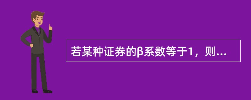 若某种证券的β系数等于1，则表示该证券（）