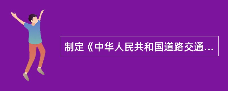 制定《中华人民共和国道路交通安全法》目的是为了（）