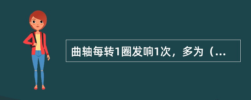 曲轴每转1圈发响1次，多为（）等。