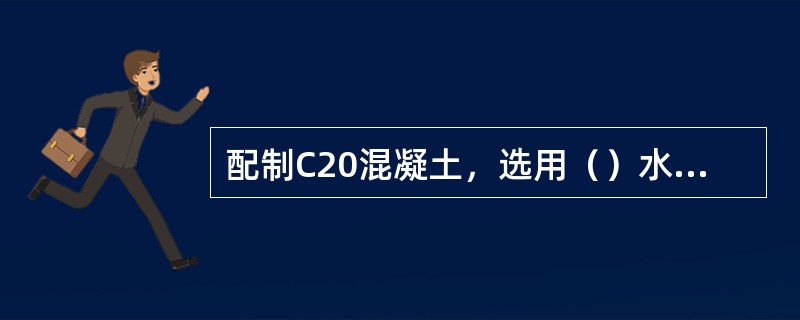 配制C20混凝土，选用（）水泥较合适。