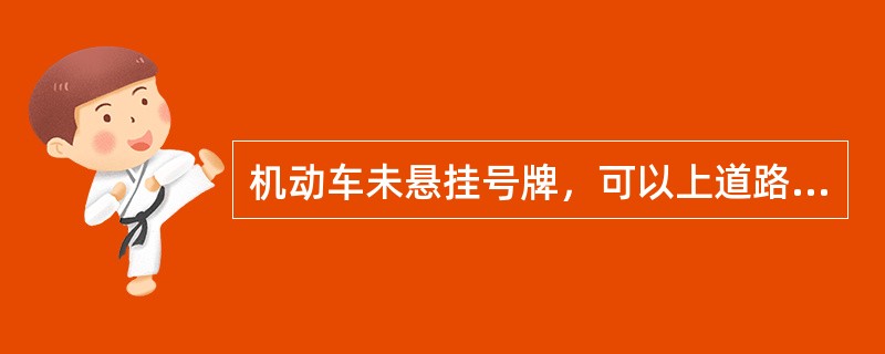 机动车未悬挂号牌，可以上道路行驶。