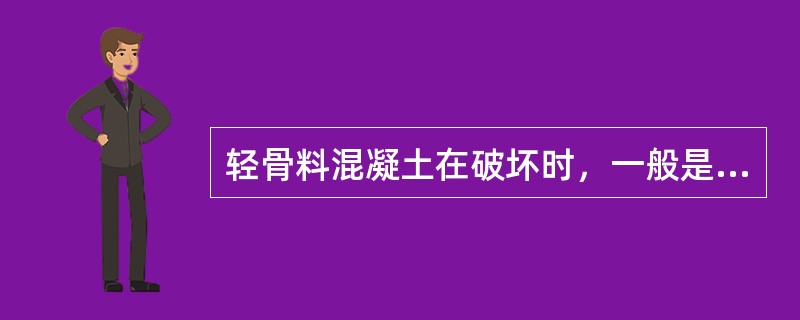 轻骨料混凝土在破坏时，一般是（）。
