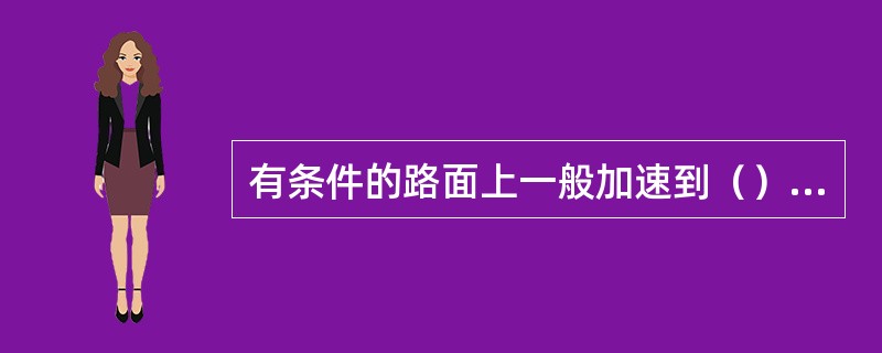 有条件的路面上一般加速到（）km/h可脱档滑行。