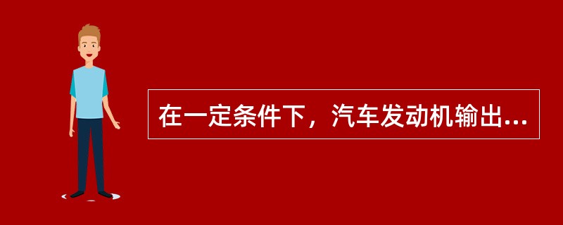 在一定条件下，汽车发动机输出的转矩大，汽车的驱动力（）。