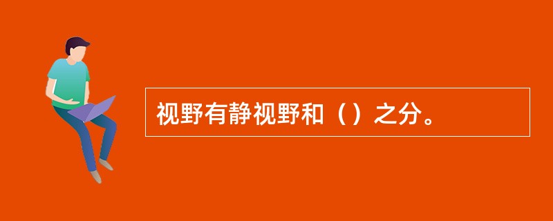 视野有静视野和（）之分。