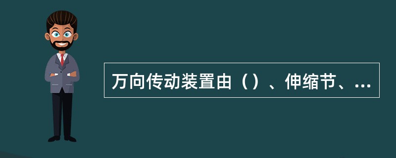 万向传动装置由（）、伸缩节、传动轴和中间支承等组成。